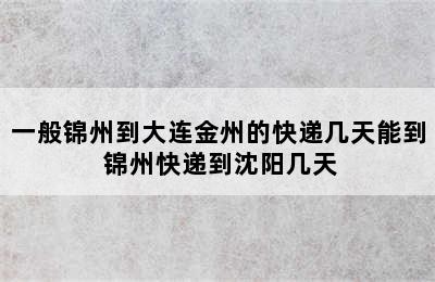 一般锦州到大连金州的快递几天能到 锦州快递到沈阳几天